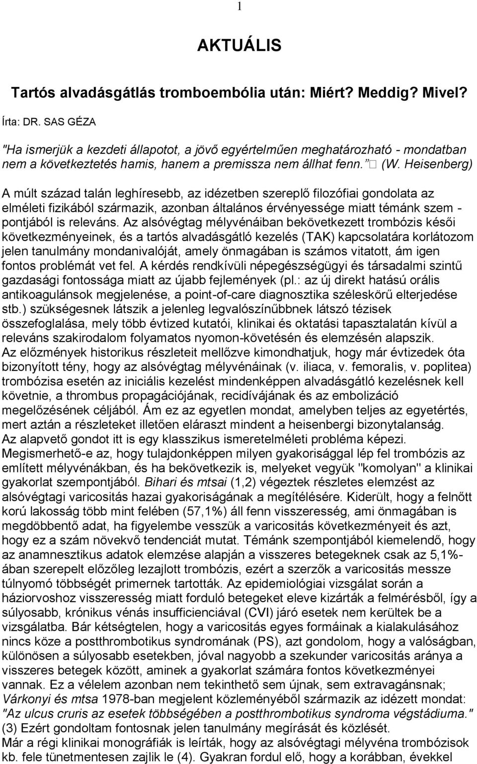 Heisenberg) A múlt század talán leghíresebb, az idézetben szereplő filozófiai gondolata az elméleti fizikából származik, azonban általános érvényessége miatt témánk szem - pontjából is releváns.