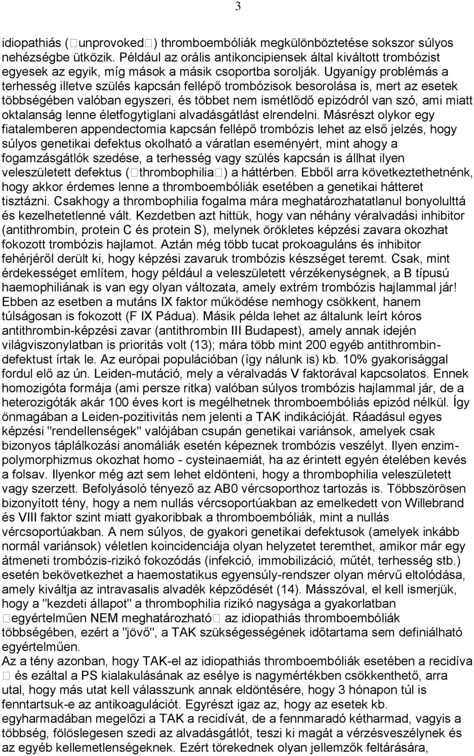 Ugyanígy problémás a terhesség illetve szülés kapcsán fellépő trombózisok besorolása is, mert az esetek többségében valóban egyszeri, és többet nem ismétlődő epizódról van szó, ami miatt oktalanság