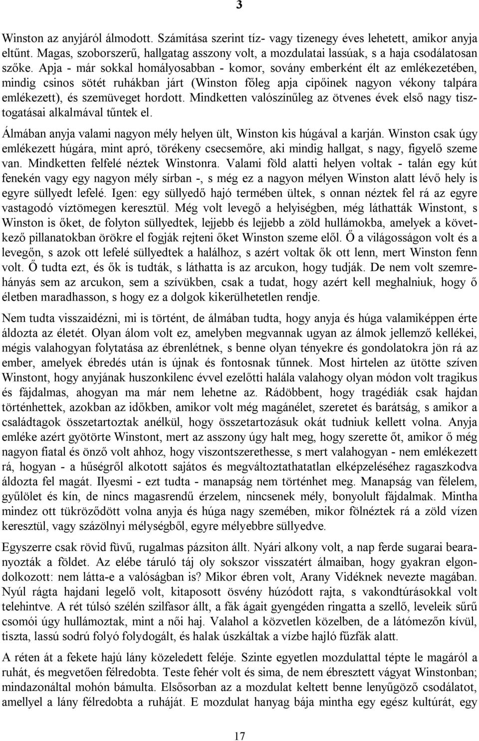 Mindketten valószínűleg az ötvenes évek első nagy tisztogatásai alkalmával tűntek el. Álmában anyja valami nagyon mély helyen ült, Winston kis húgával a karján.