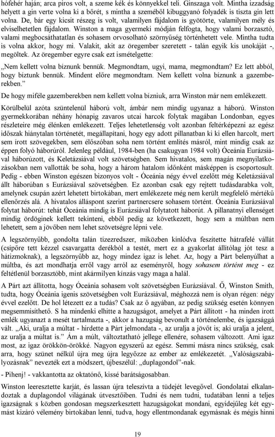 Winston a maga gyermeki módján felfogta, hogy valami borzasztó, valami megbocsáthatatlan és sohasem orvosolható szörnyűség történhetett vele. Mintha tudta is volna akkor, hogy mi.