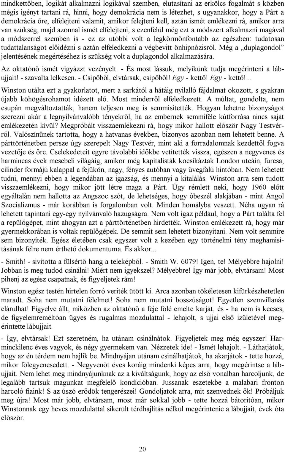 szemben is - ez az utóbbi volt a legkörmönfontabb az egészben: tudatosan tudattalanságot előidézni s aztán elfeledkezni a végbevitt önhipnózisról.