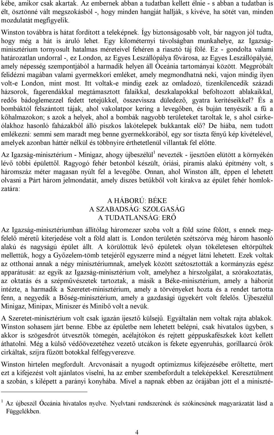 Winston továbbra is hátat fordított a teleképnek. Így biztonságosabb volt, bár nagyon jól tudta, hogy még a hát is áruló lehet.