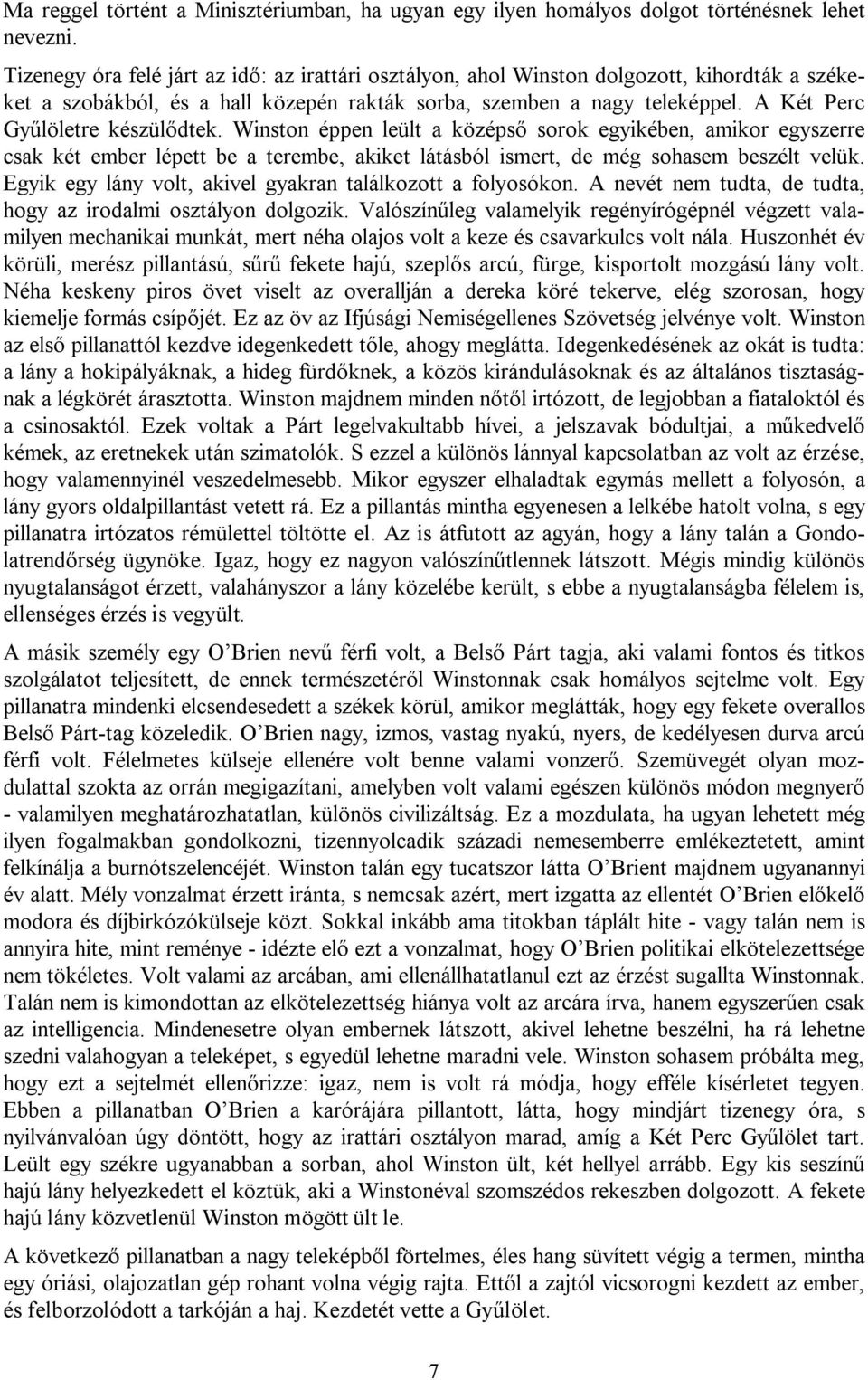 A Két Perc Gyűlöletre készülődtek. Winston éppen leült a középső sorok egyikében, amikor egyszerre csak két ember lépett be a terembe, akiket látásból ismert, de még sohasem beszélt velük.