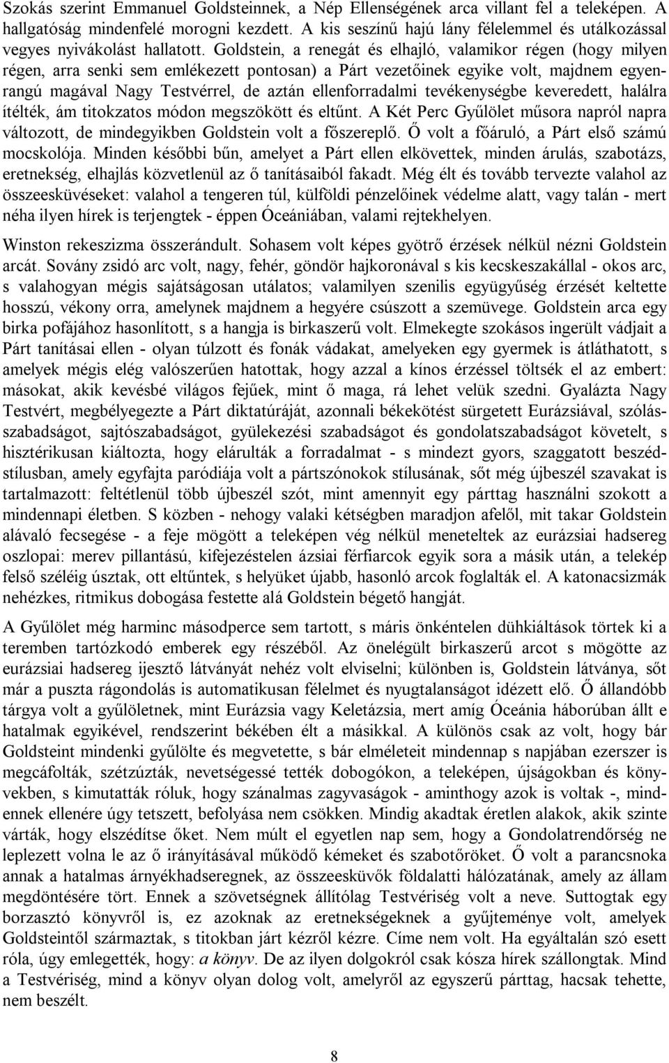 Goldstein, a renegát és elhajló, valamikor régen (hogy milyen régen, arra senki sem emlékezett pontosan) a Párt vezetőinek egyike volt, majdnem egyenrangú magával Nagy Testvérrel, de aztán