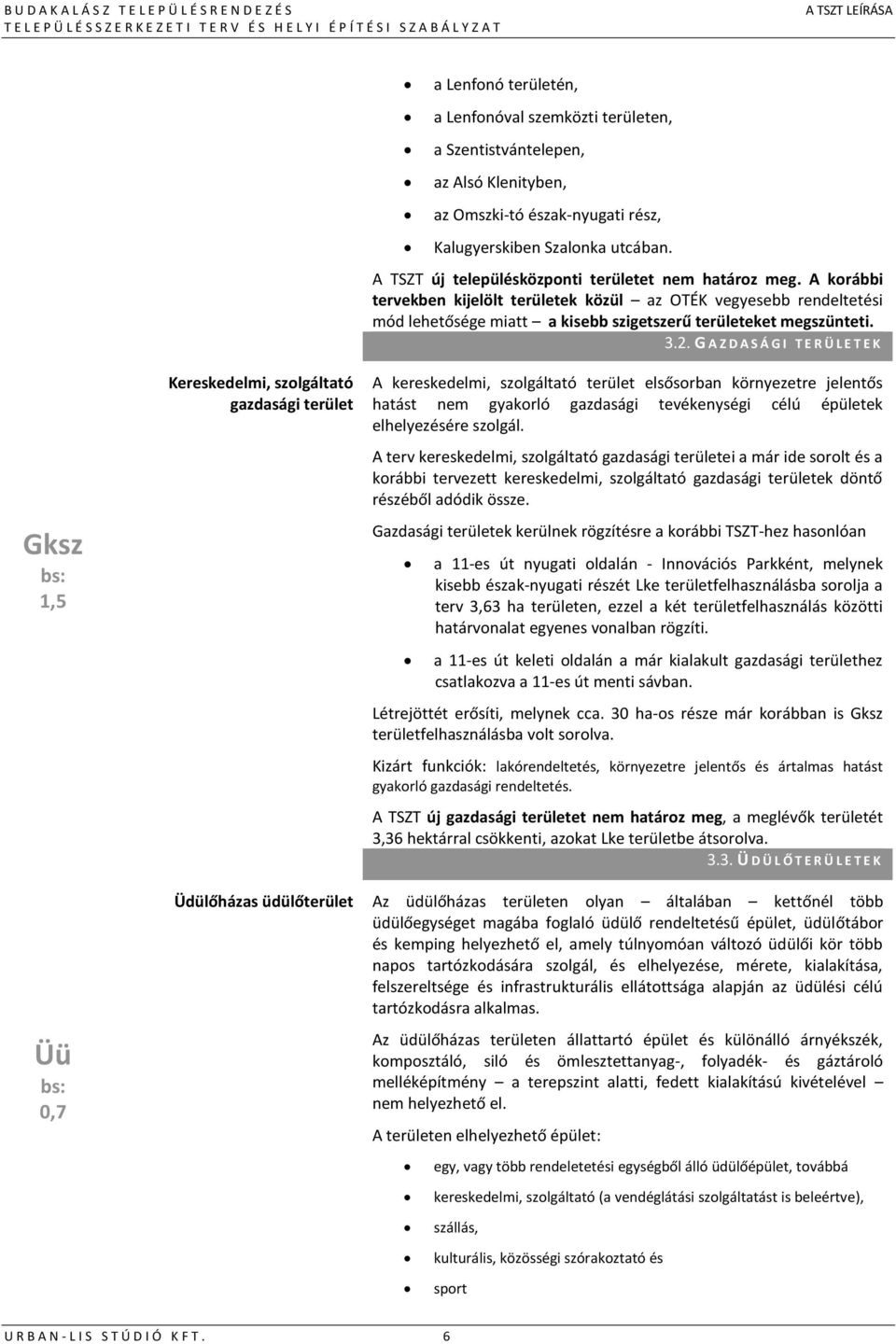 A korábbi tervekben kijelölt területek közül az OTÉK vegyesebb rendeltetési mód lehetősége miatt a kisebb szigetszerű területeket megszünteti. 3.2.