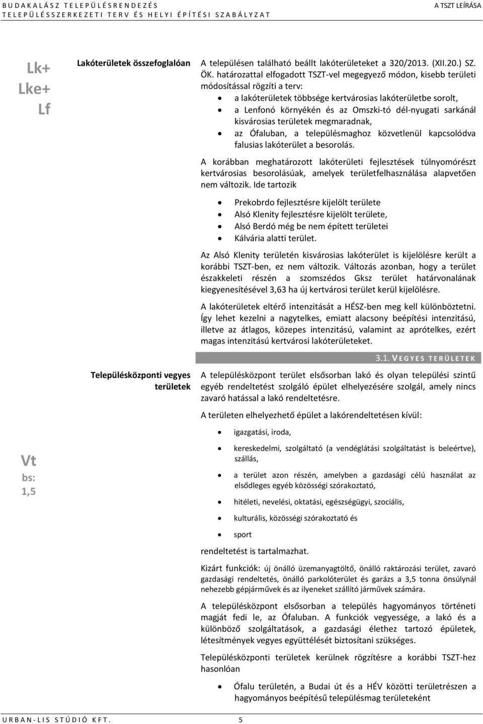 dél-nyugati sarkánál kisvárosias területek megmaradnak, az Ófaluban, a településmaghoz közvetlenül kapcsolódva falusias lakóterület a besorolás.