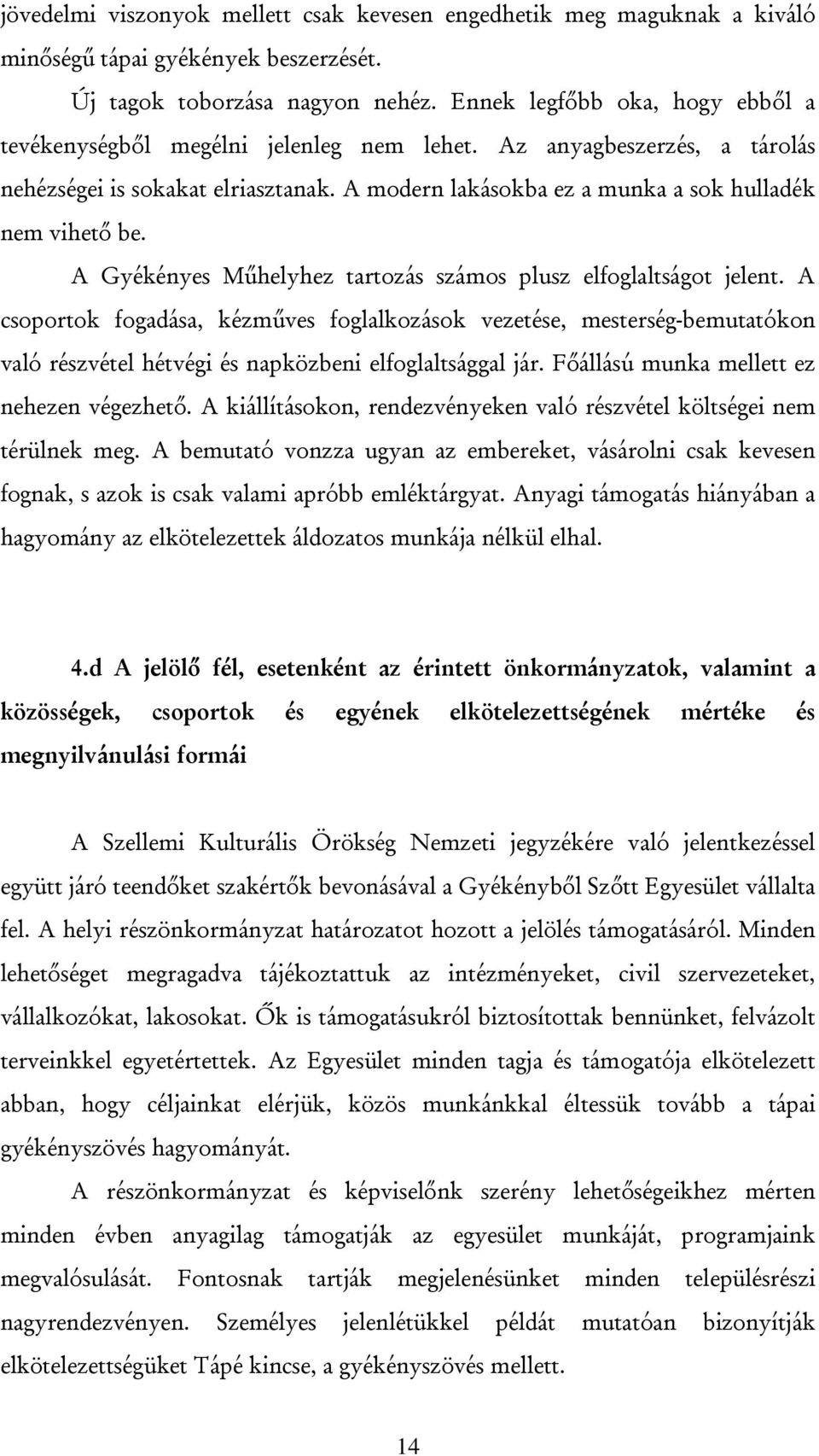 A Gyékényes Műhelyhez tartozás számos plusz elfoglaltságot jelent.