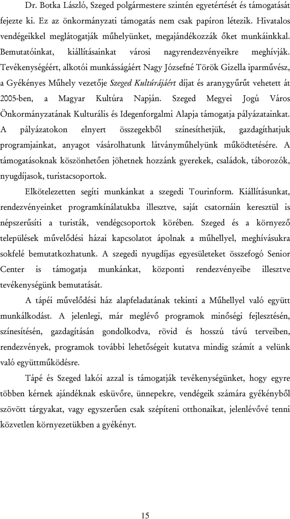 Tevékenységéért, alkotói munkásságáért Nagy Józsefné Török Gizella iparművész, a Gyékényes Műhely vezetője Szeged Kultúrájáért díjat és aranygyűrűt vehetett át 2005-ben, a Magyar Kultúra Napján.