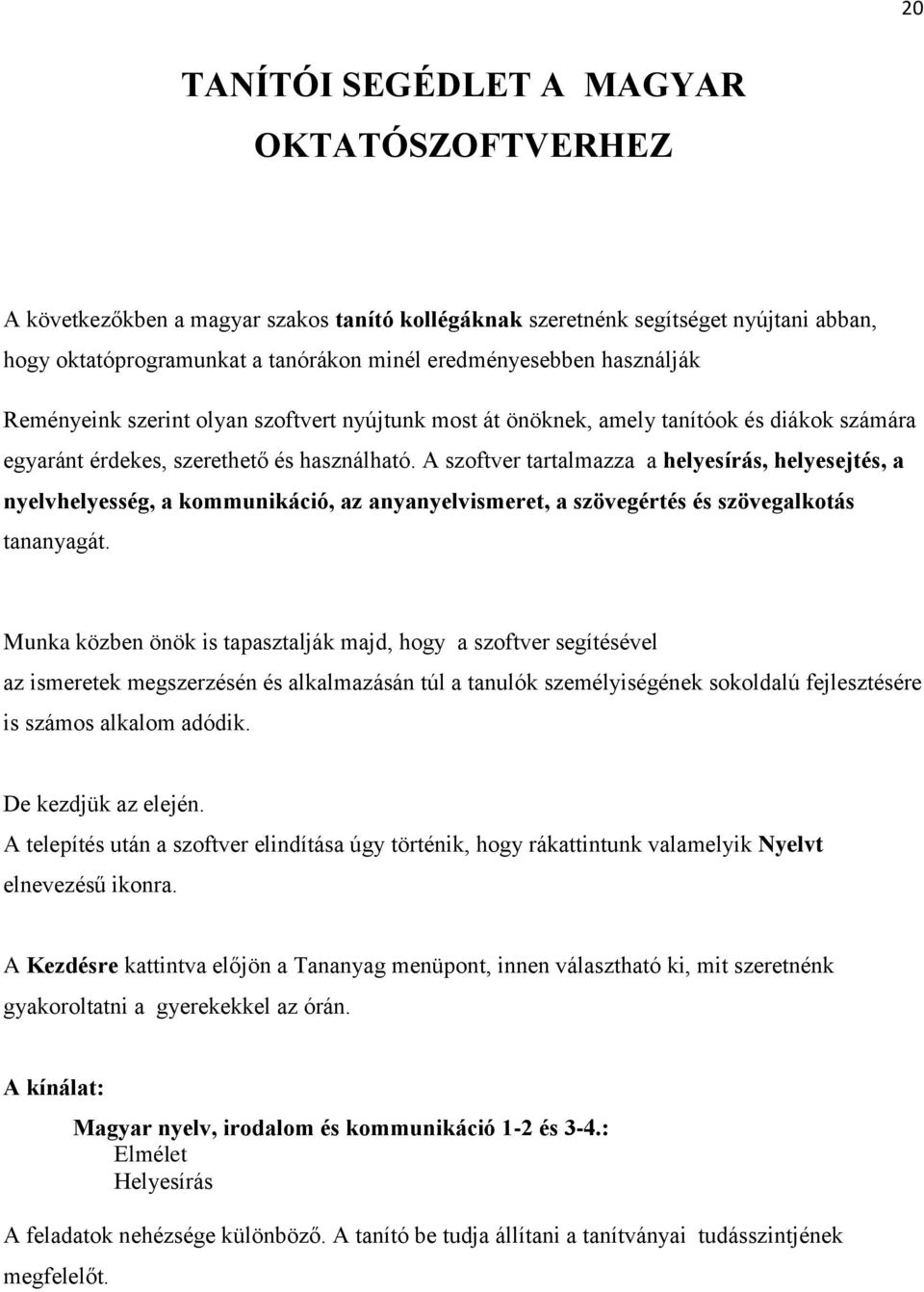 A szoftver tartalmazza a helyesírás, helyesejtés, a nyelvhelyesség, a kommunikáció, az anyanyelvismeret, a szövegértés és szövegalkotás tananyagát.