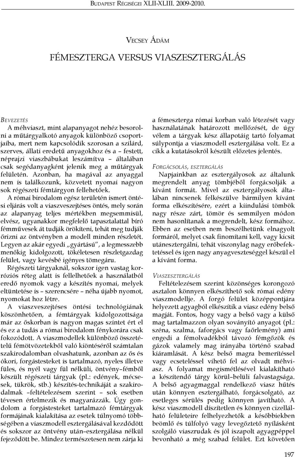 szerves, állati eredetű anyagokhoz és a festett, néprajzi viaszbábukat leszámítva általában csak segédanyagként jelenik meg a műtárgyak felületén.