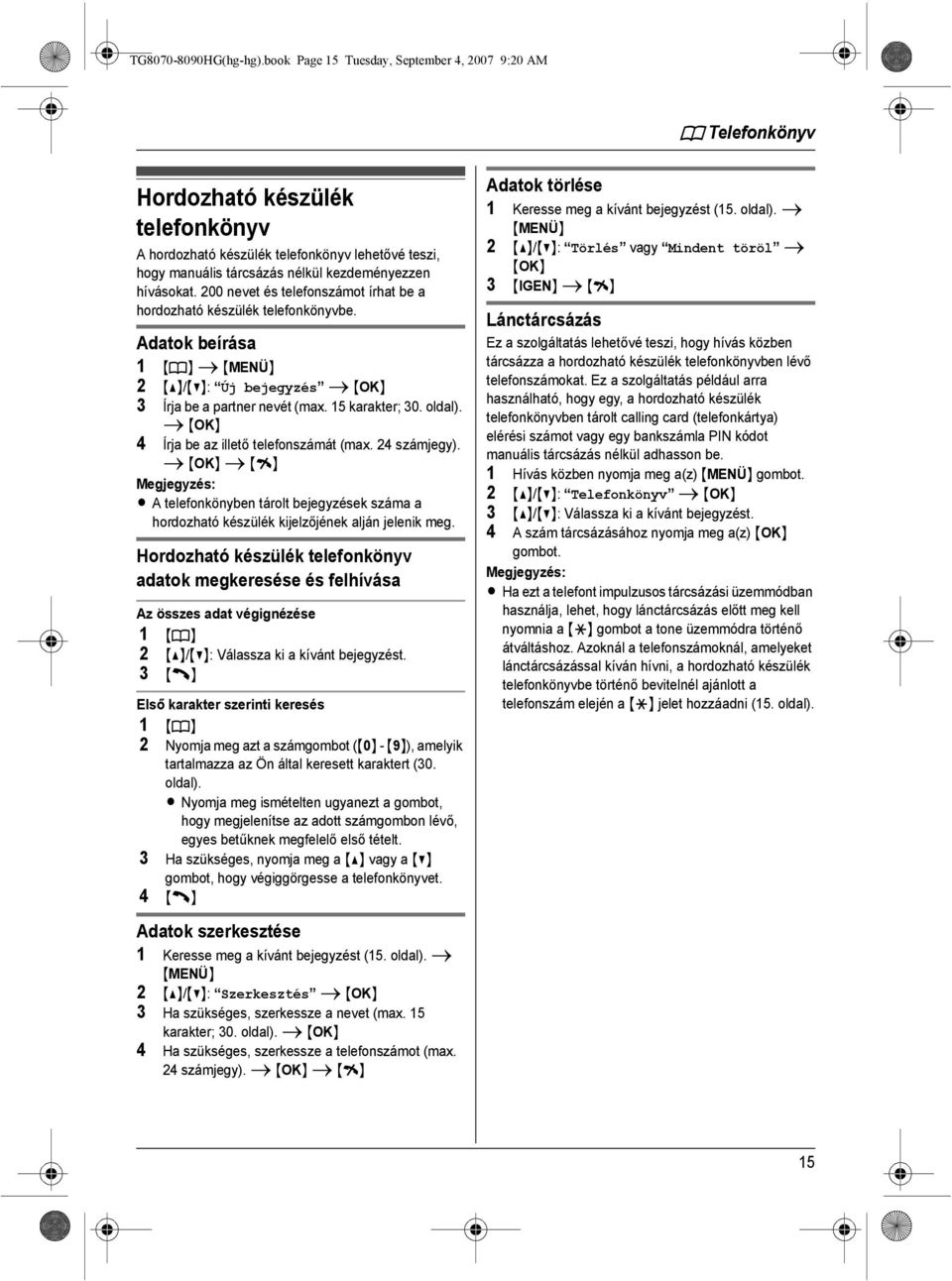 hívásokat. 200 nevet és telefonszámot írhat be a hordozható készülék telefonkönyvbe. Adatok beírása 1 {k} i {MENÜ} 2 {^}/{V}: Új bejegyzés i 3 Írja be a partner nevét (max. 15 karakter; 30. oldal).