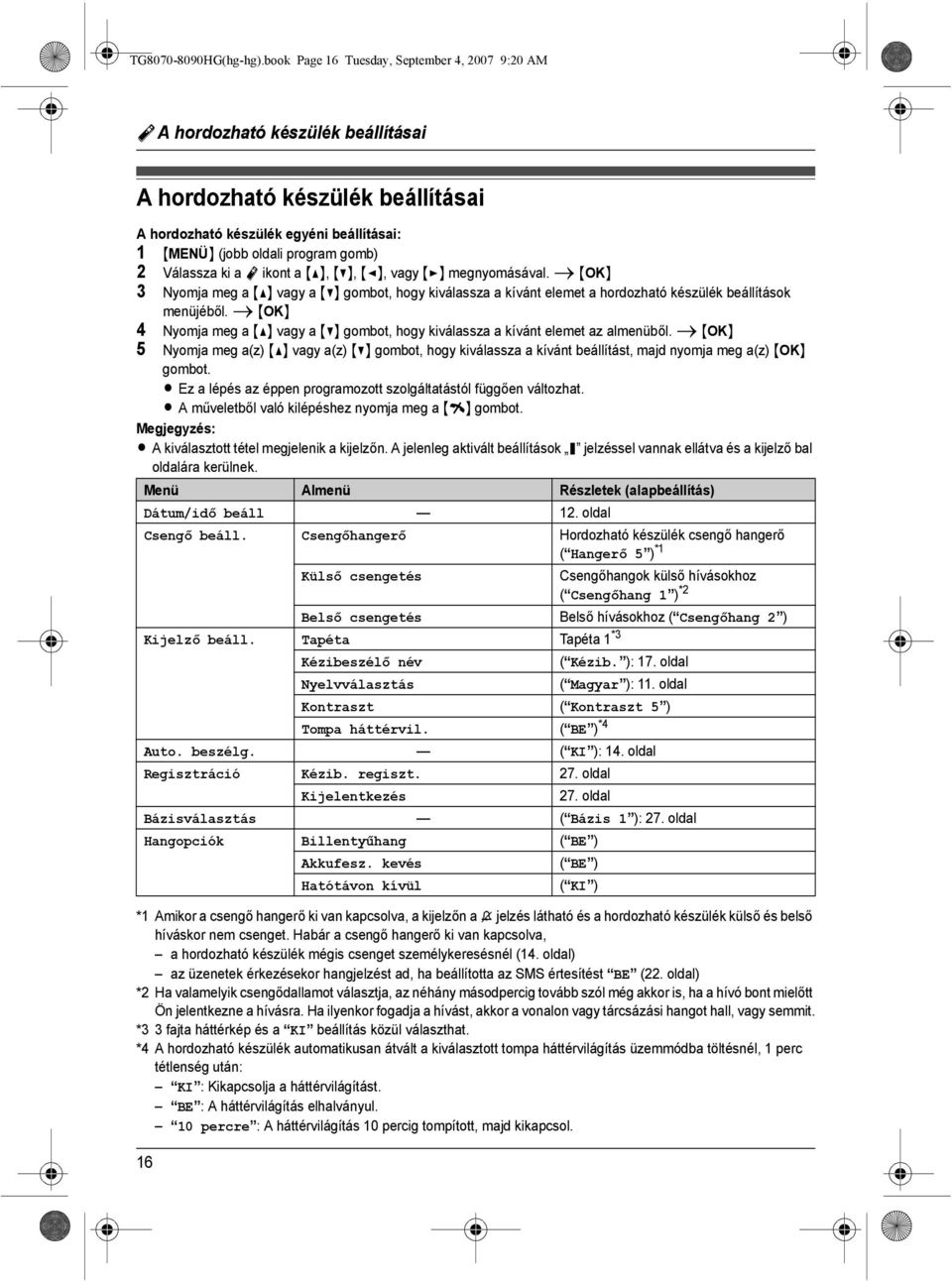 Válassza ki a r ikont a {^}, {V}, {<}, vagy {>} megnyomásával. i 3 Nyomja meg a {^} vagy a {V} gombot, hogy kiválassza a kívánt elemet a hordozható készülék beállítások menüjéből.