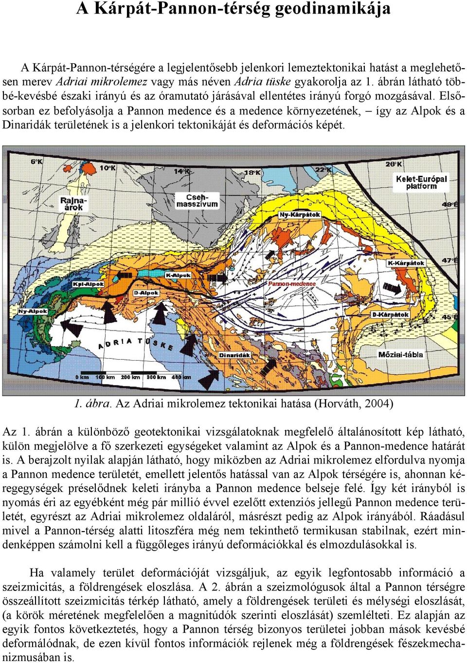 Elsősorban ez befolyásolja a Pannon medence és a medence környezetének, így az Alpok és a Dinaridák területének is a jelenkori tektonikáját és deformációs képét. 1. ábra.