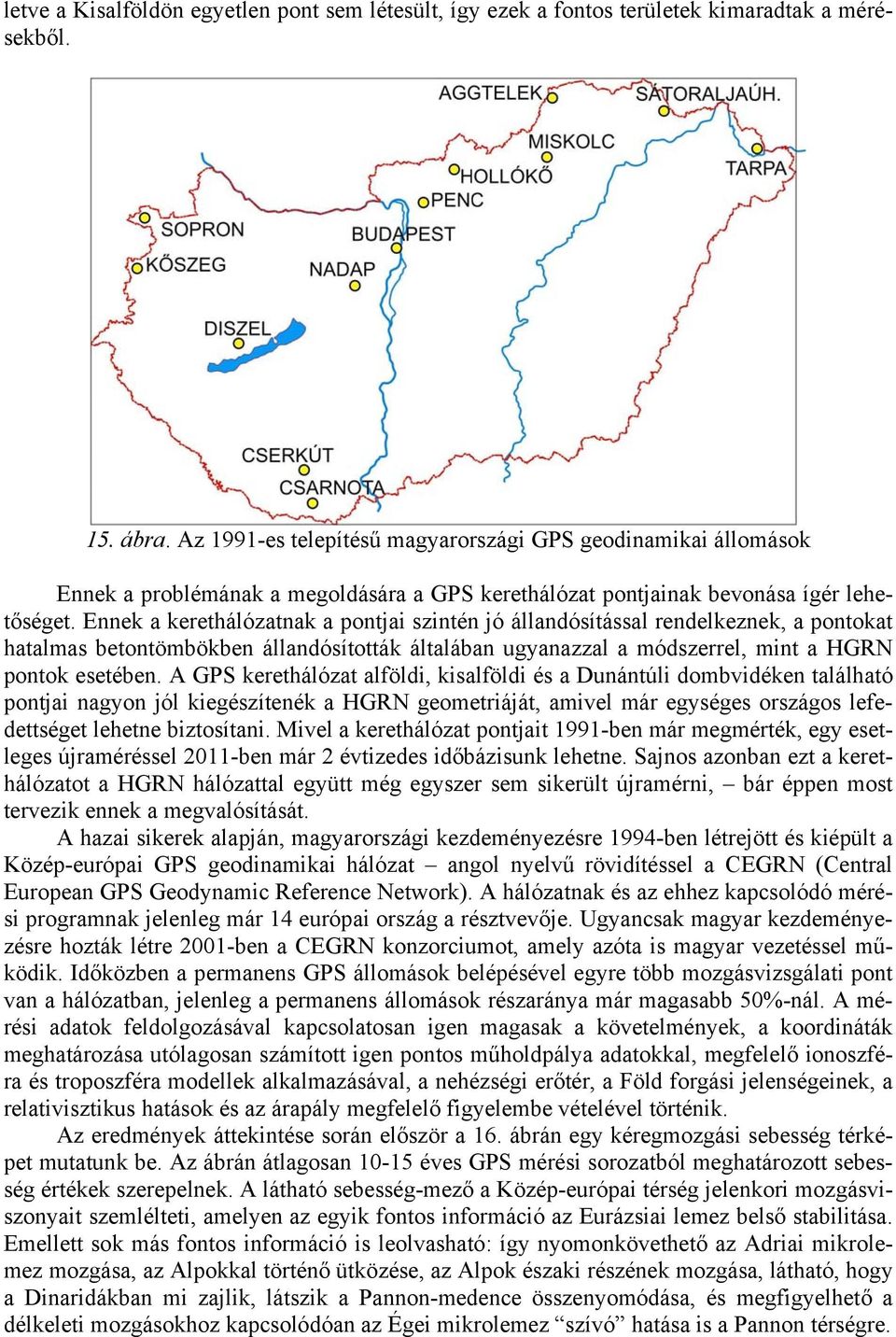 Ennek a kerethálózatnak a pontjai szintén jó állandósítással rendelkeznek, a pontokat hatalmas betontömbökben állandósították általában ugyanazzal a módszerrel, mint a HGRN pontok esetében.