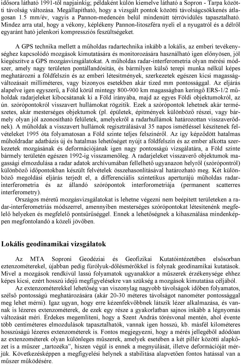 Mindez arra utal, hogy a vékony, képlékeny Pannon-litoszféra nyeli el a nyugatról és a délről egyaránt ható jelenkori kompressziós feszültségeket.