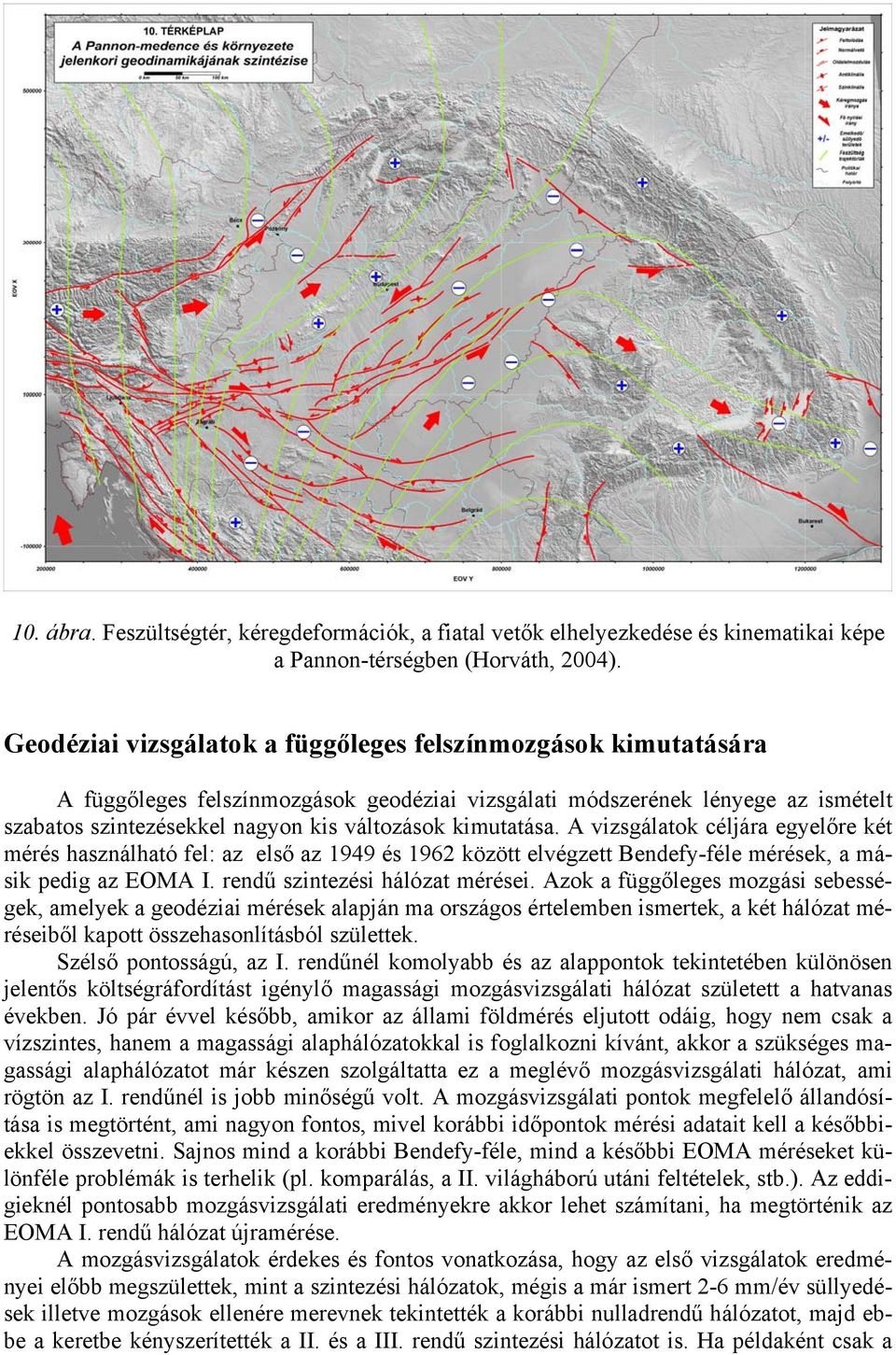 kimutatása. A vizsgálatok céljára egyelőre két mérés használható fel: az első az 1949 és 1962 között elvégzett Bendefy-féle mérések, a másik pedig az EOMA I. rendű szintezési hálózat mérései.