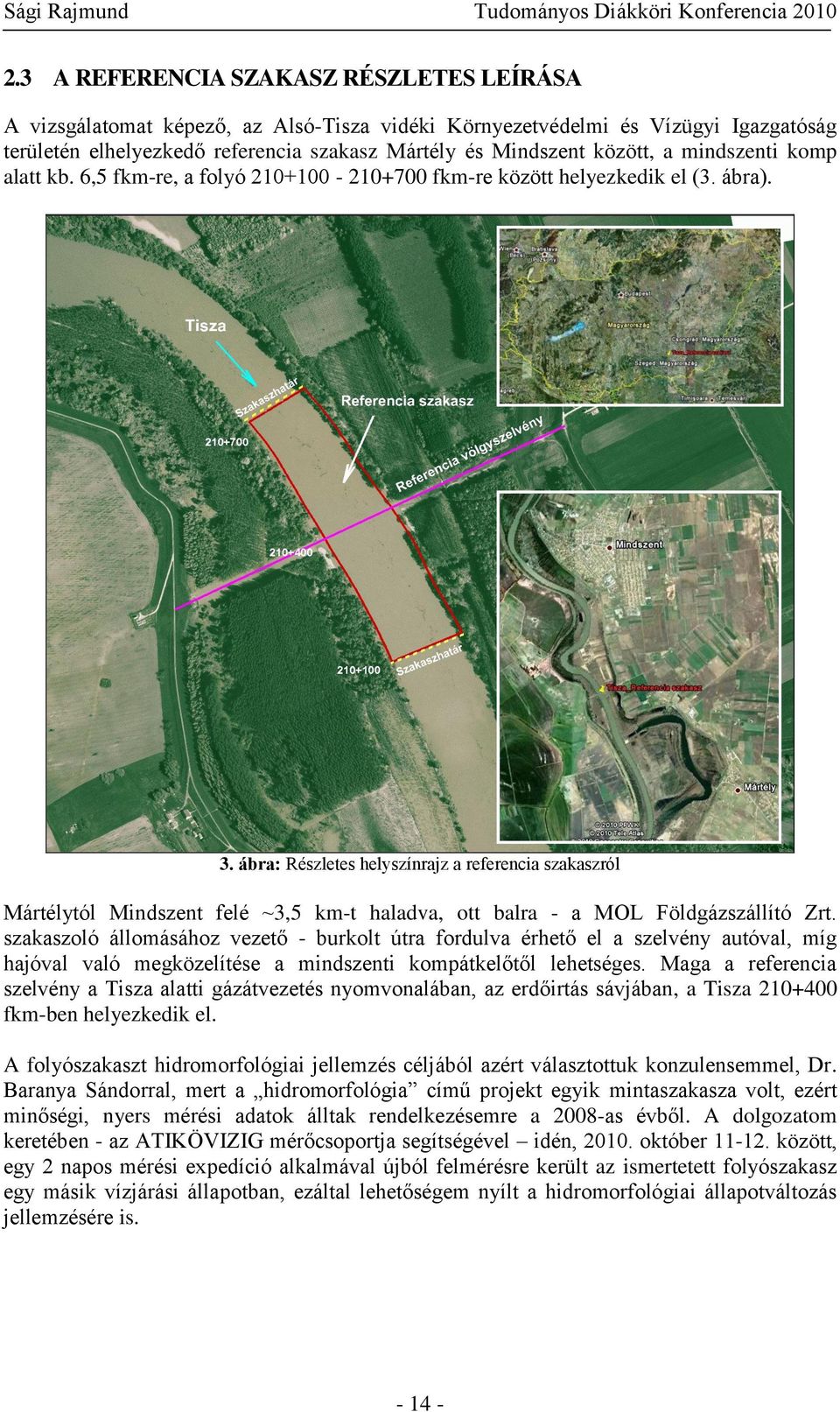 ábra: Részletes helyszínrajz a referencia szakaszról Mártélytól Mindszent felé ~3,5 km-t haladva, ott balra - a MOL Földgázszállító Zrt.