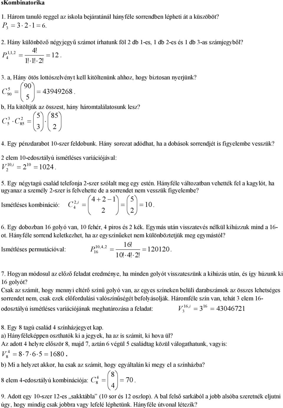 5 90 C 90 = = 43949268. 5 b, Ha kitöltjük az összest, hány háromtalálatosunk lesz? 3 2 85 C 5 C85 = 3 2 4. Egy pénzdarabot 10-szer feldobunk.