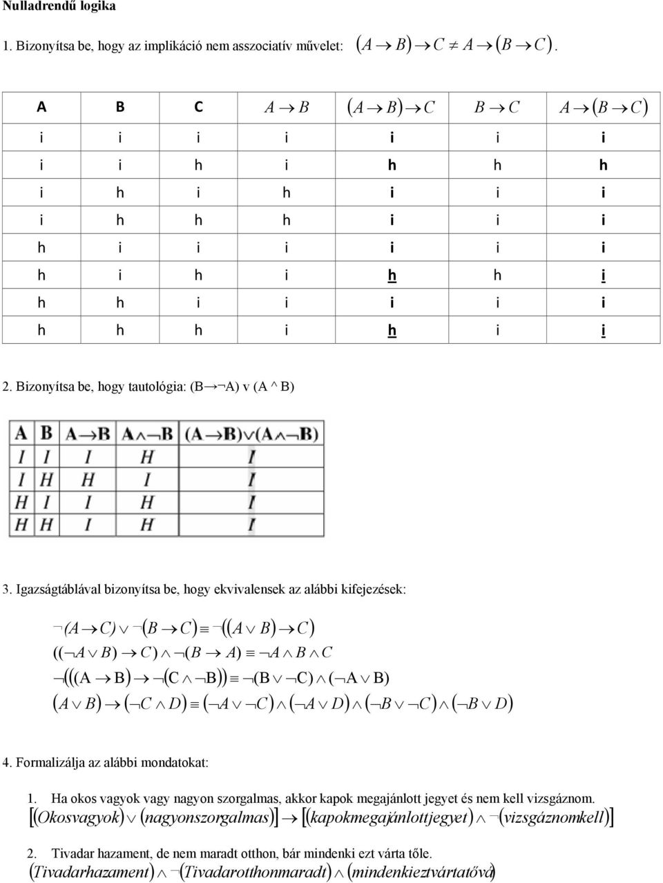 Igazságtáblával bizonyítsa be, hogy ekvivalensek az alábbi kifejezések: (A C) B ( C) (( A B) C) (( A B) C) ( B A) A B C ((( A B) ( C B) ) (B C) ( A B) ( A B) ( C D) ( A C) ( A D) ( B C) ( B D) 4.