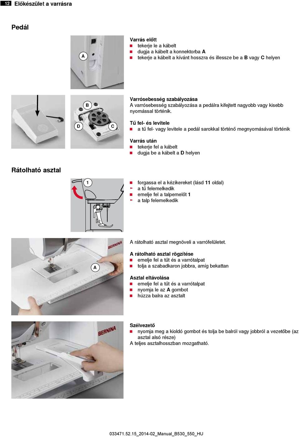 D C Tű fel- és levitele a tű fel- vagy levitele a pedál sarokkal történő megnyomásával történik Varrás után tekerje fel a kábelt dugja be a kábelt a D helyen Rátolható asztal 1 forgassa el a