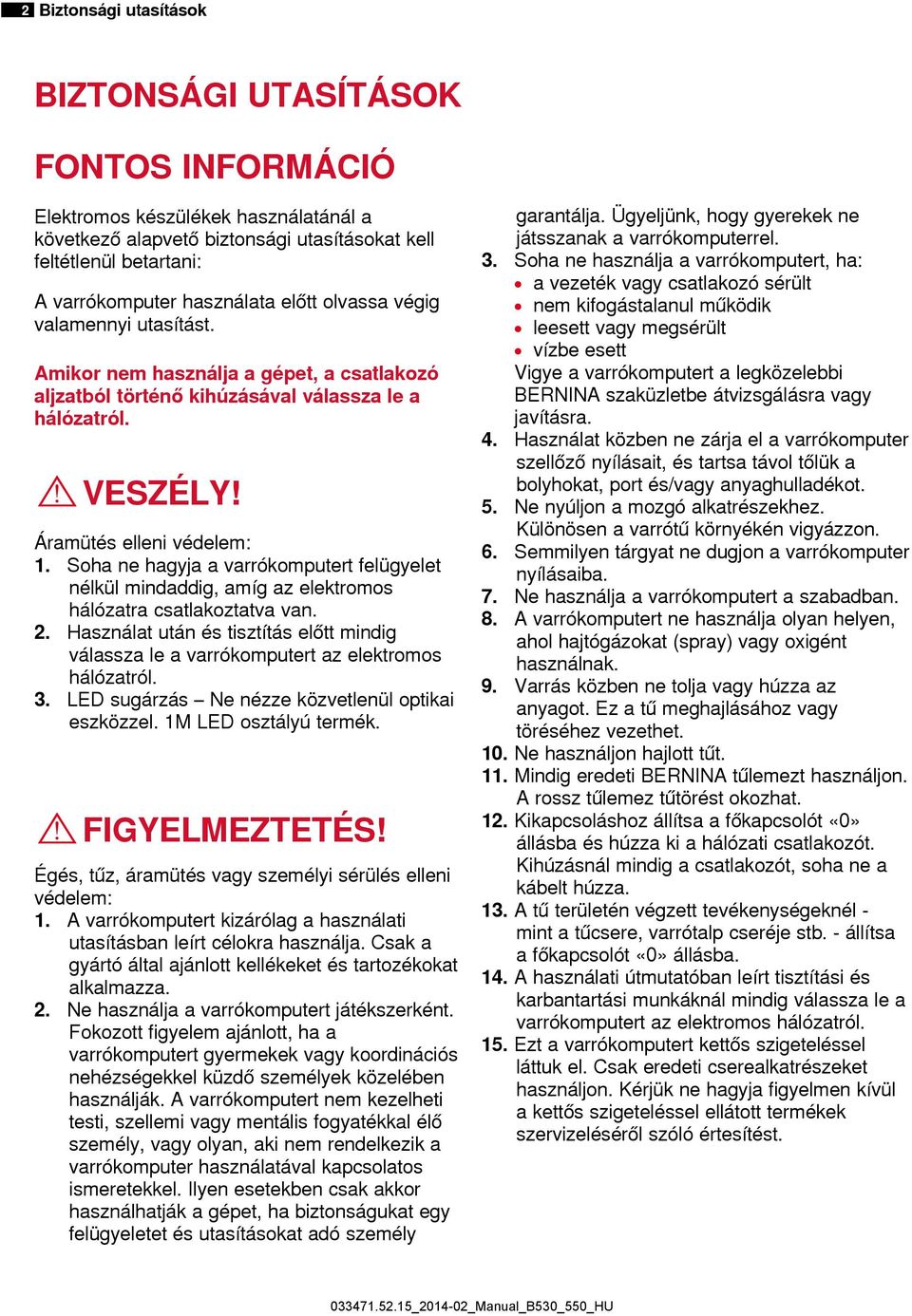 Soha ne hagyja a varrókomputert felügyelet nélkül mindaddig, amíg az elektromos hálózatra csatlakoztatva van. 2.