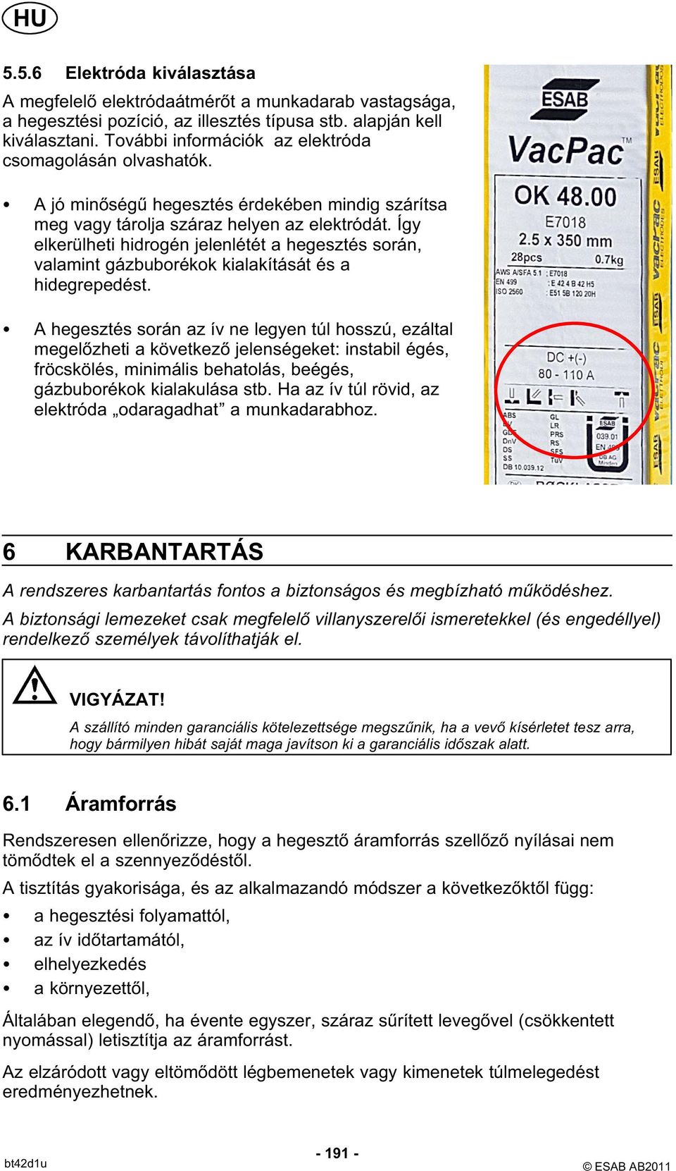 Így elkerülheti hidrogén jelenlétét a hegesztés során, valamint gázbuborékok kialakítását és a hidegrepedést.