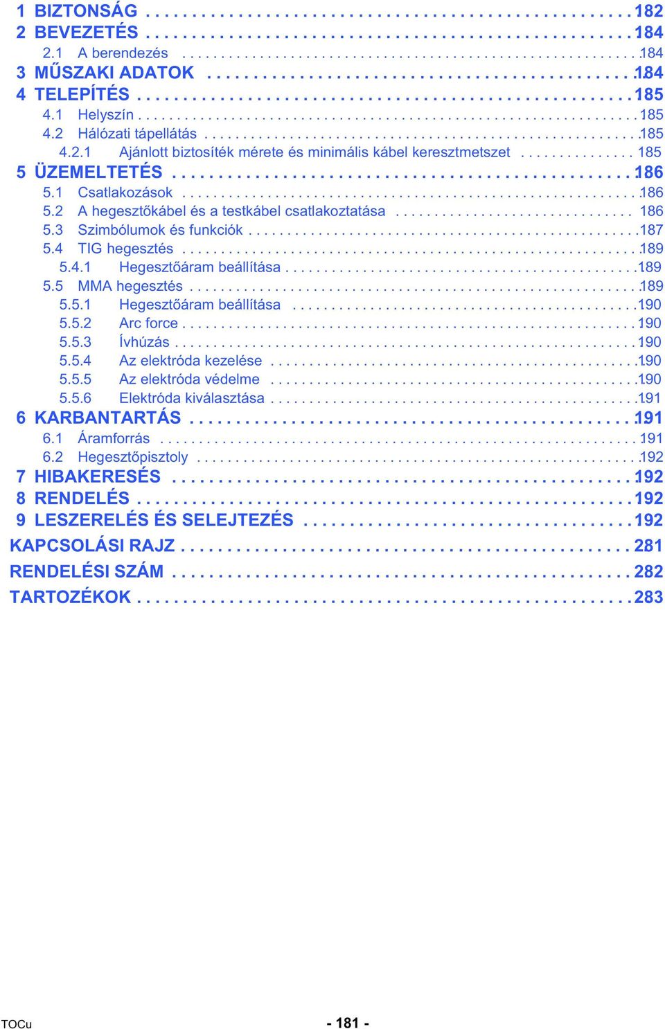 ........................................................ 185 4.2.1 Ajánlott biztosíték mérete és minimális kábel keresztmetszet............... 185 5 ÜZEMELTETÉS.................................................. 186.