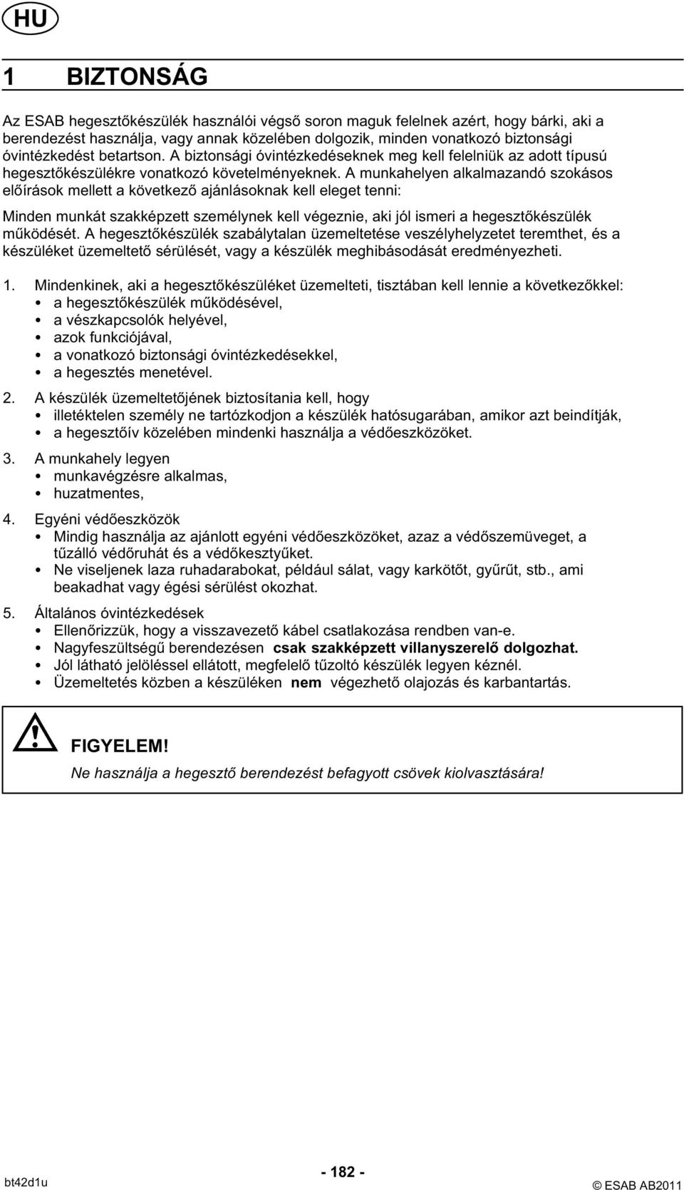 A munkahelyen alkalmazandó szokásos előírások mellett a következő ajánlásoknak kell eleget tenni: Minden munkát szakképzett személynek kell végeznie, aki jól ismeri a hegesztőkészülék működését.