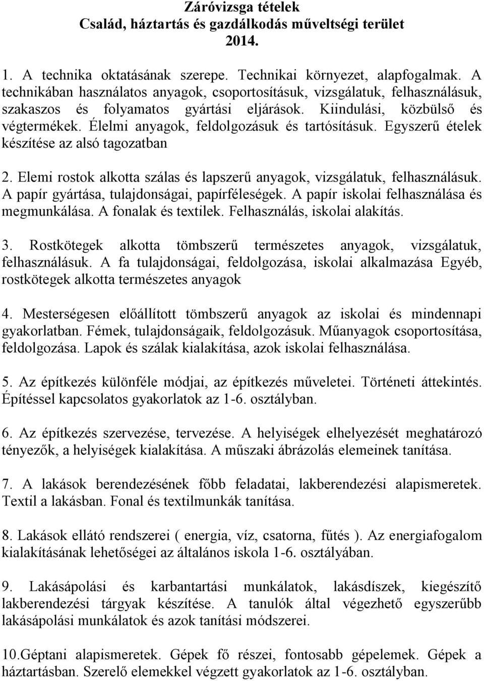 Élelmi anyagok, feldolgozásuk és tartósításuk. Egyszerű ételek készítése az alsó tagozatban 2. Elemi rostok alkotta szálas és lapszerű anyagok, vizsgálatuk, felhasználásuk.
