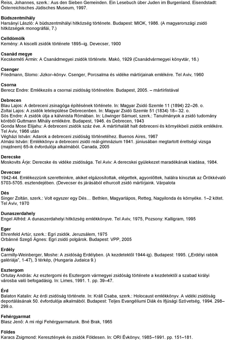 Devecser, 1900 Csanád megye Kecskeméti Ármin: A Csanádmegyei zsidók története. Makó, 1929 (Csanádvármegyei könyvtár, 16.) Csenger Friedmann, Slomo: Jizkor könyv.