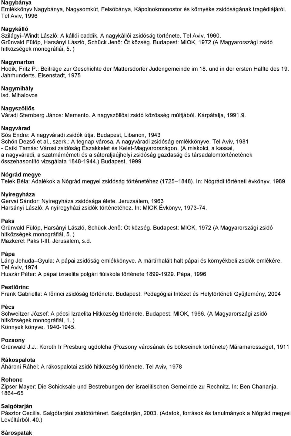 : Beiträge zur Geschichte der Mattersdorfer Judengemeinde im 18. und in der ersten Hälfte des 19. Jahrhunderts. Eisenstadt, 1975 Nagymihály lsd. Mihalovce Nagyszöllős Váradi Sternberg János: Memento.