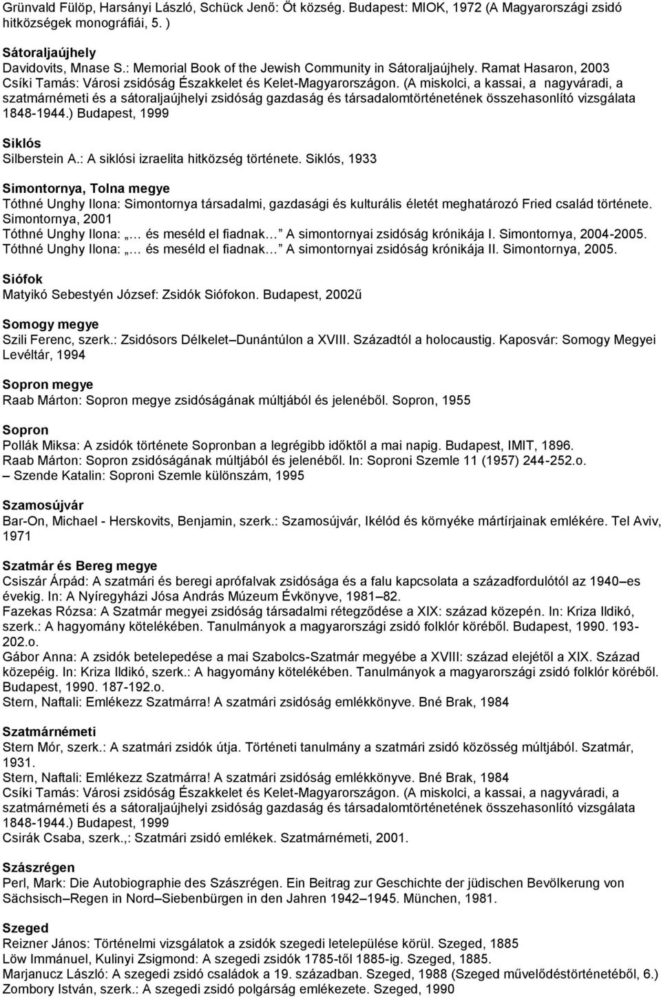 (A miskolci, a kassai, a nagyváradi, a szatmárnémeti és a sátoraljaújhelyi zsidóság gazdaság és társadalomtörténetének összehasonlító vizsgálata 1848-1944.) Budapest, 1999 Siklós Silberstein A.