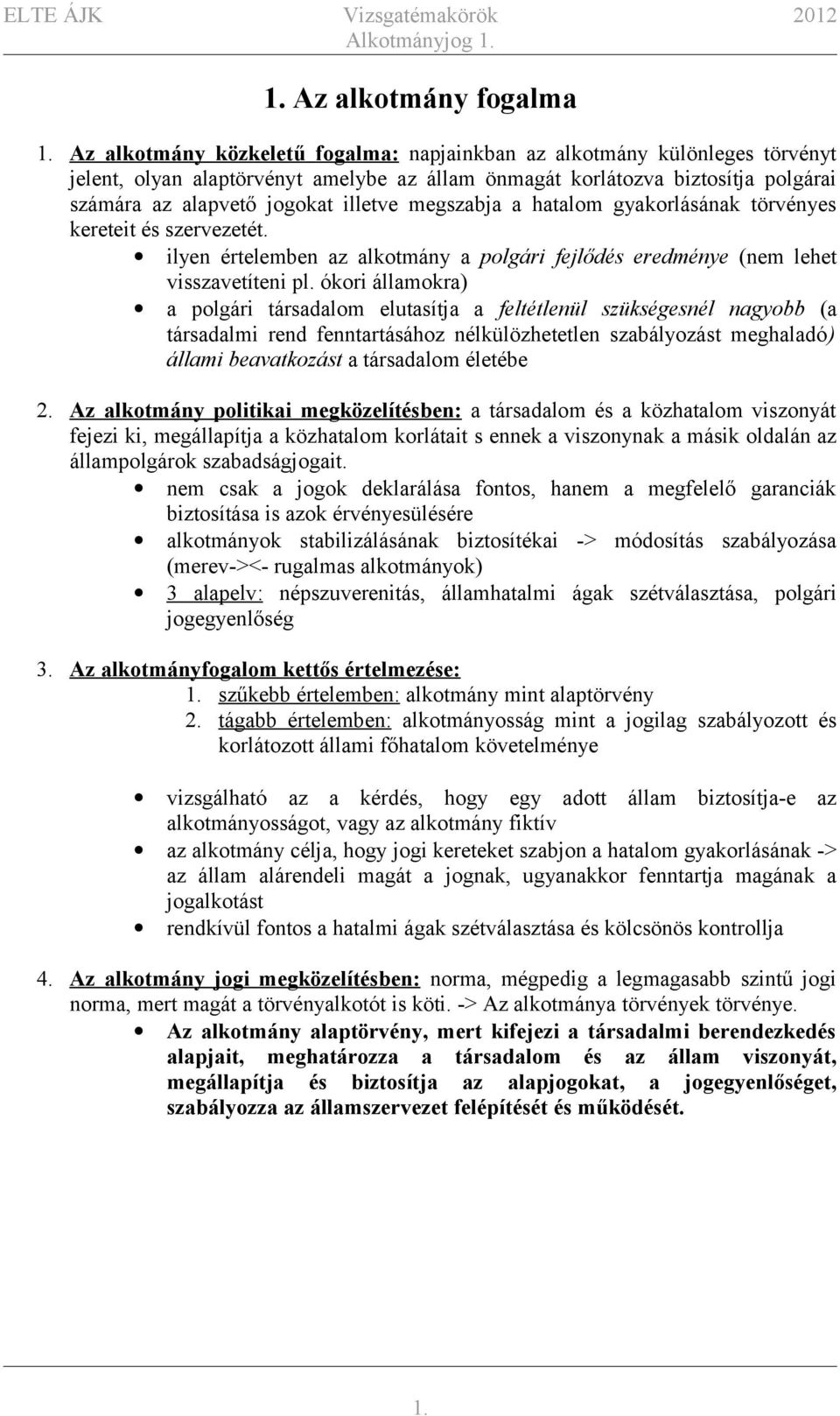 megszabja a hatalom gyakorlásának törvényes kereteit és szervezetét. ilyen értelemben az alkotmány a polgári fejlődés eredménye (nem lehet visszavetíteni pl.