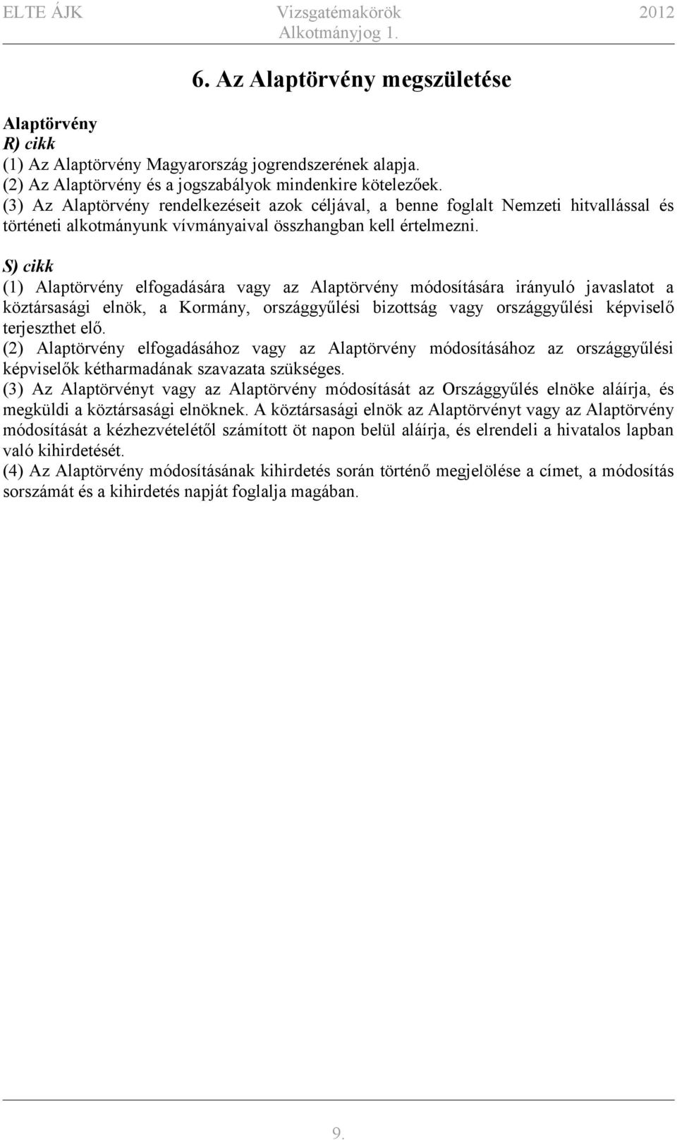 S) cikk (1) Alaptörvény elfogadására vagy az Alaptörvény módosítására irányuló javaslatot a köztársasági elnök, a Kormány, országgyűlési bizottság vagy országgyűlési képviselő terjeszthet elő.