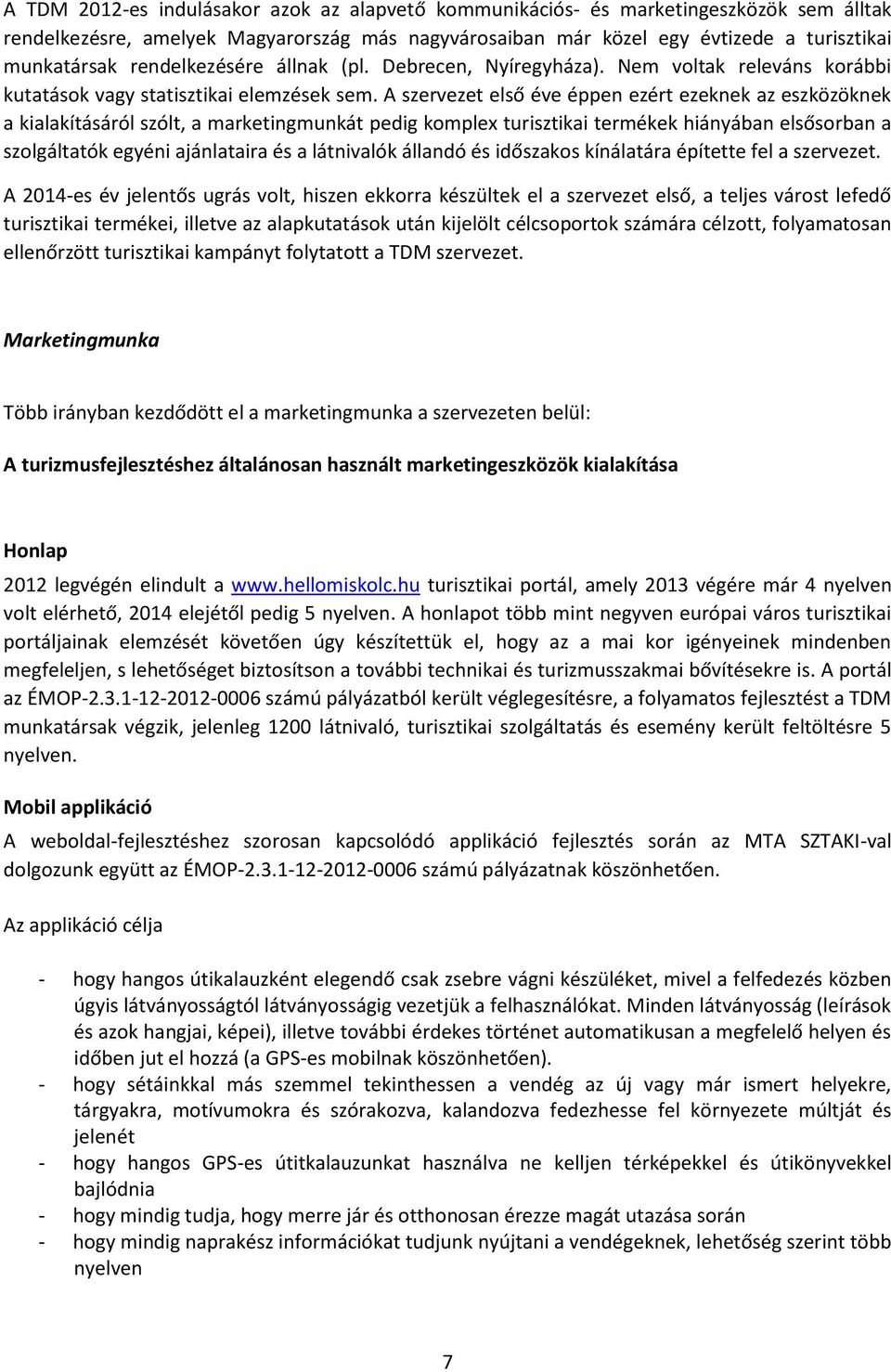 A szervezet első éve éppen ezért ezeknek az eszközöknek a kialakításáról szólt, a marketingmunkát pedig komplex turisztikai termékek hiányában elsősorban a szolgáltatók egyéni ajánlataira és a