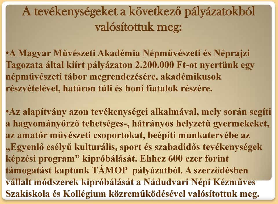Az alapítvány azon tevékenységei alkalmával, mely során segíti a hagyományőrző tehetséges-, hátrányos helyzetű gyermekeket, az amatőr művészeti csoportokat, beépíti munkatervébe az