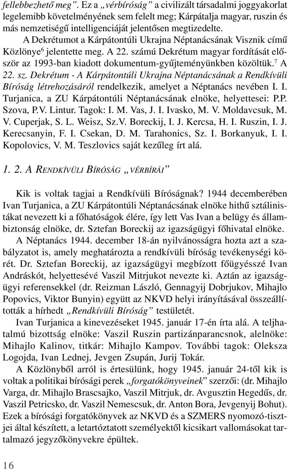 A Dekrétumot a Kárpátontúli Ukrajna Néptanácsának Visznik címû Közlönye 6 jelentette meg. A 22. számú Dekrétum magyar fordítását elõször az 1993-ban kiadott dokumentum-gyûjteményünkben közöltük.