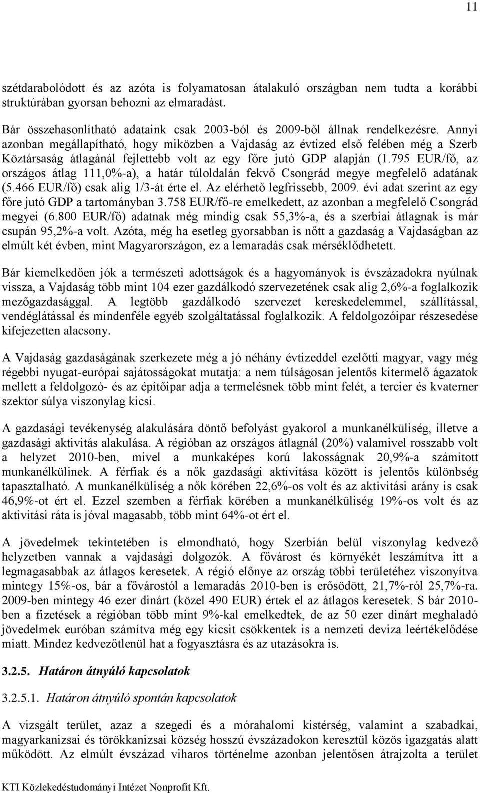 Annyi azonban megállapítható, hogy miközben a Vajdaság az évtized első felében még a Szerb Köztársaság átlagánál fejlettebb volt az egy főre jutó GDP alapján (1.