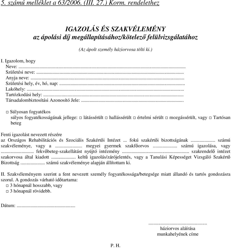 .. Súlyosan fogyatékos súlyos fogyatékosságának jellege: látássérült hallássérült értelmi sérült mozgássérült, vagy Tartósan beteg Fenti igazolást nevezett részére az Országos Rehabilitációs és