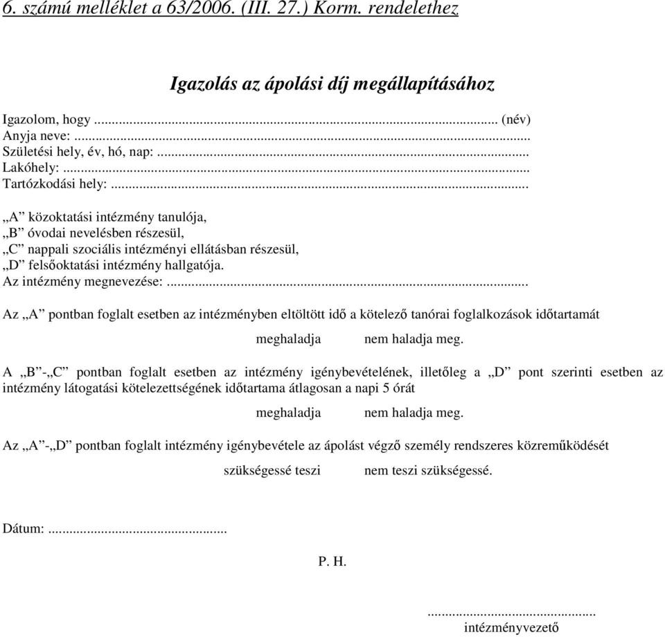 Az intézmény megnevezése:... Az A pontban foglalt esetben az intézményben eltöltött idı a kötelezı tanórai foglalkozások idıtartamát meghaladja nem haladja meg.