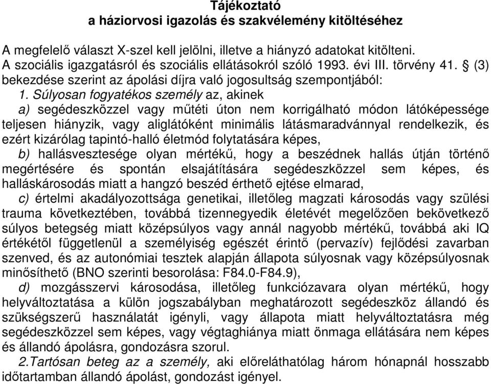 Súlyosan fogyatékos személy az, akinek a) segédeszközzel vagy műtéti úton nem korrigálható módon látóképessége teljesen hiányzik, vagy aliglátóként minimális látásmaradvánnyal rendelkezik, és ezért