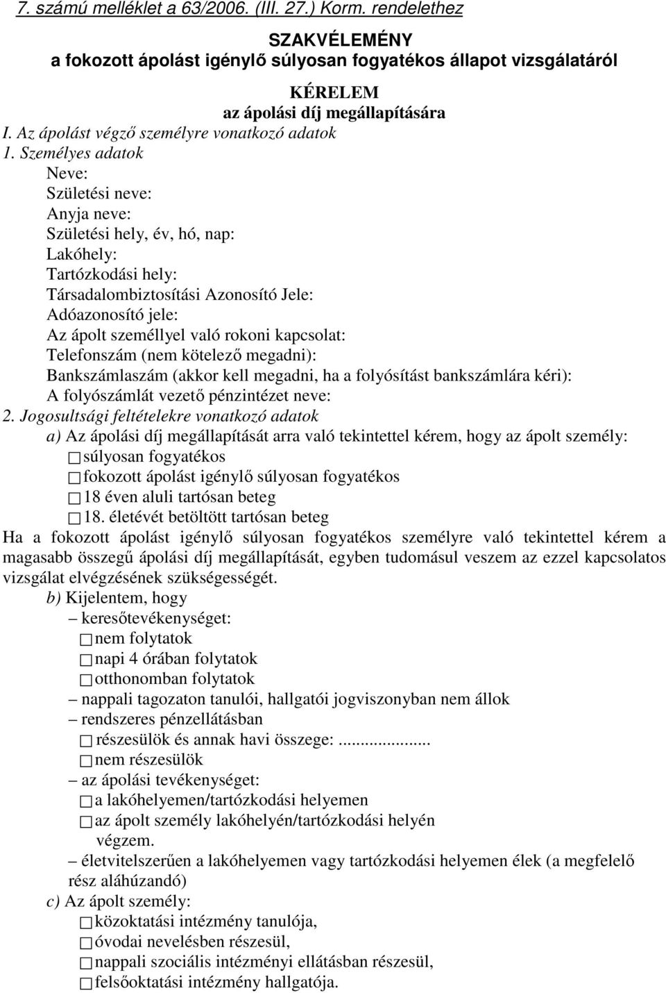 Személyes adatok Neve: Születési neve: Társadalombiztosítási Azonosító Jele: Adóazonosító jele: Az ápolt személlyel való rokoni kapcsolat: Telefonszám (nem kötelező megadni): Bankszámlaszám (akkor