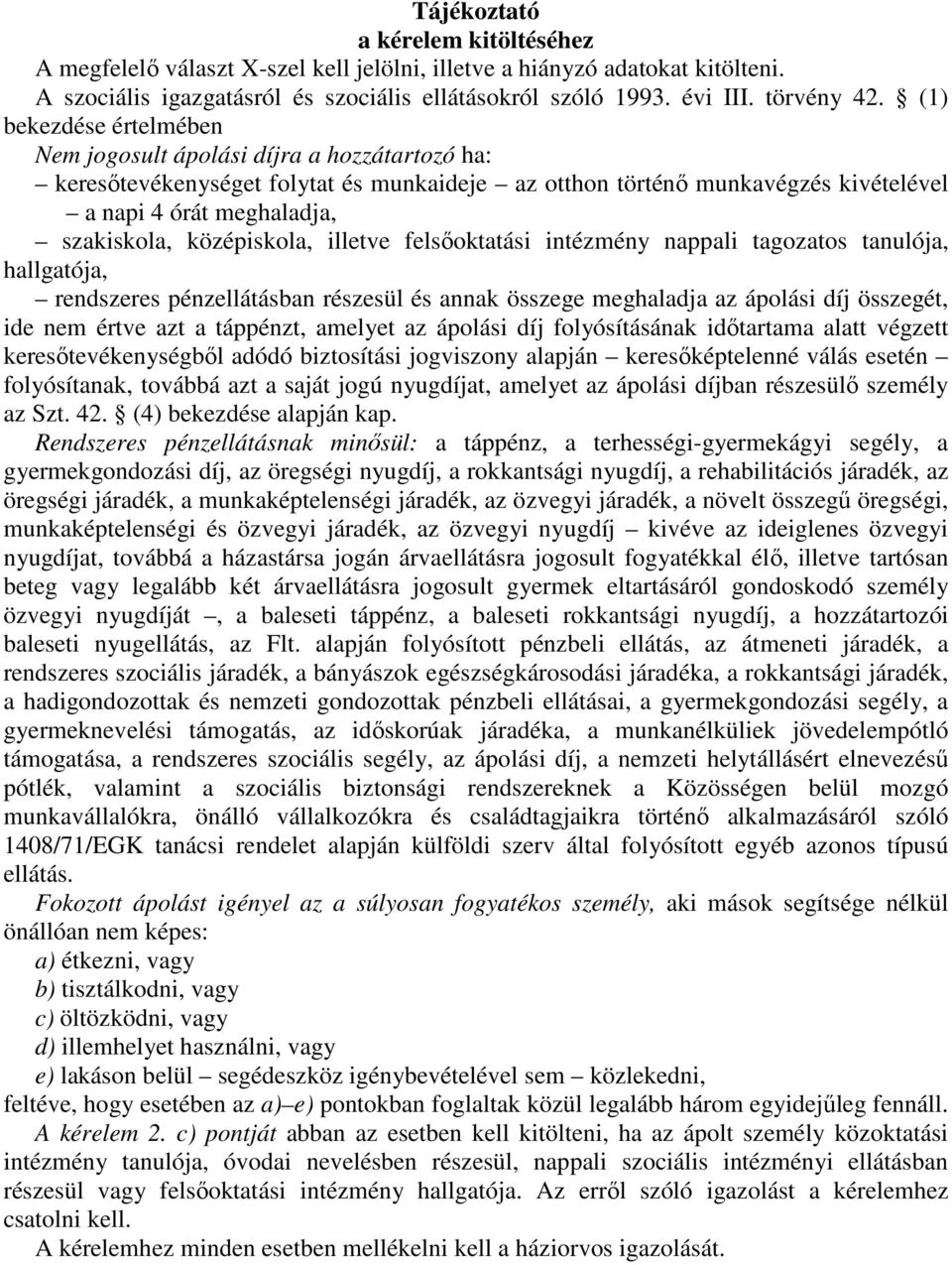 középiskola, illetve felsőoktatási intézmény nappali tagozatos tanulója, hallgatója, rendszeres pénzellátásban részesül és annak összege meghaladja az ápolási díj összegét, ide nem értve azt a