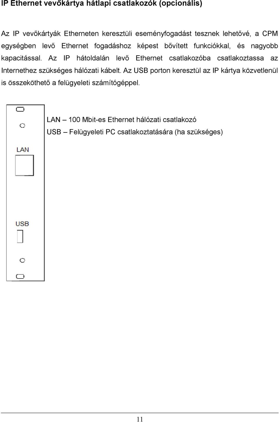 Az IP hátoldalán levő Ethernet csatlakozóba csatlakoztassa az Internethez szükséges hálózati kábelt.