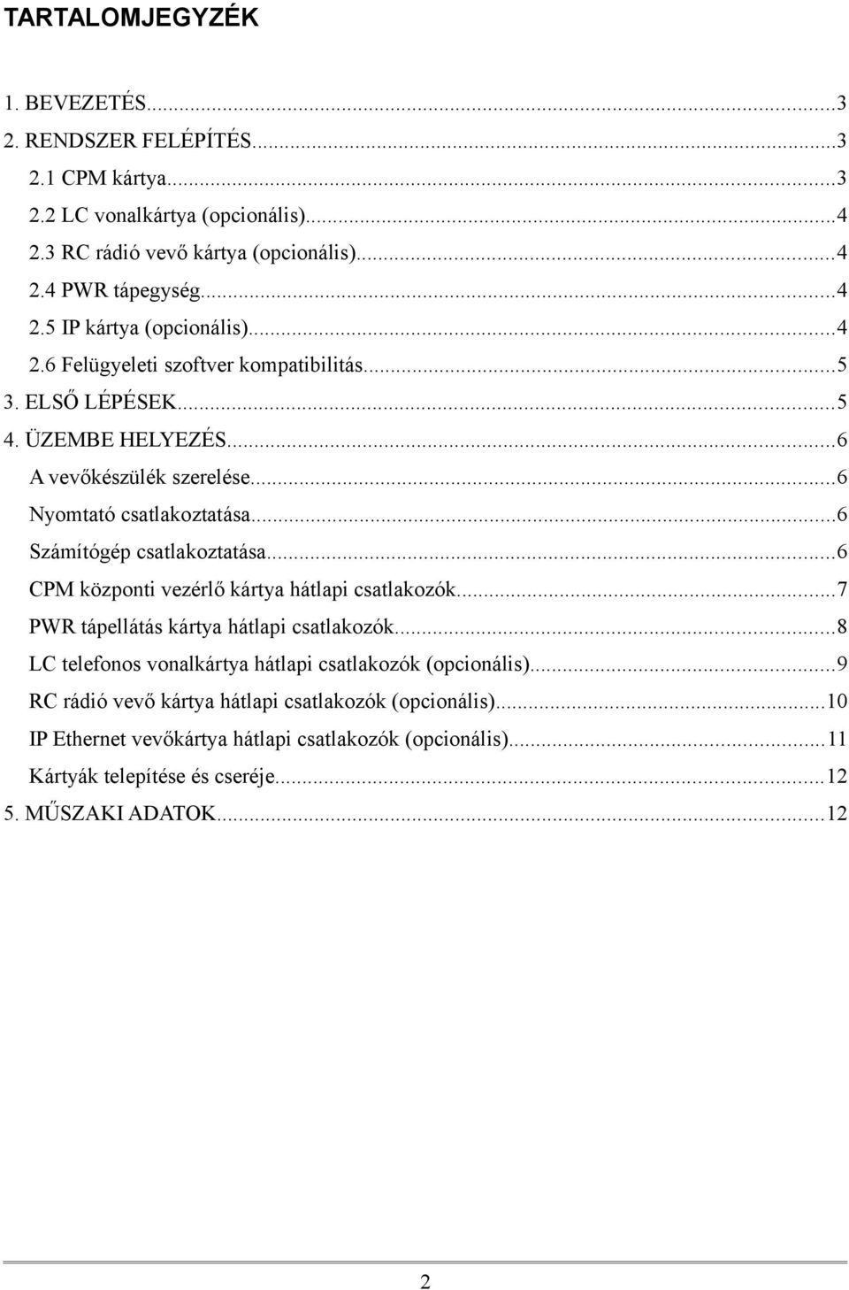 ..6 CPM központi vezérlő kártya hátlapi csatlakozók...7 PWR tápellátás kártya hátlapi csatlakozók...8 LC telefonos vonalkártya hátlapi csatlakozók (opcionális).