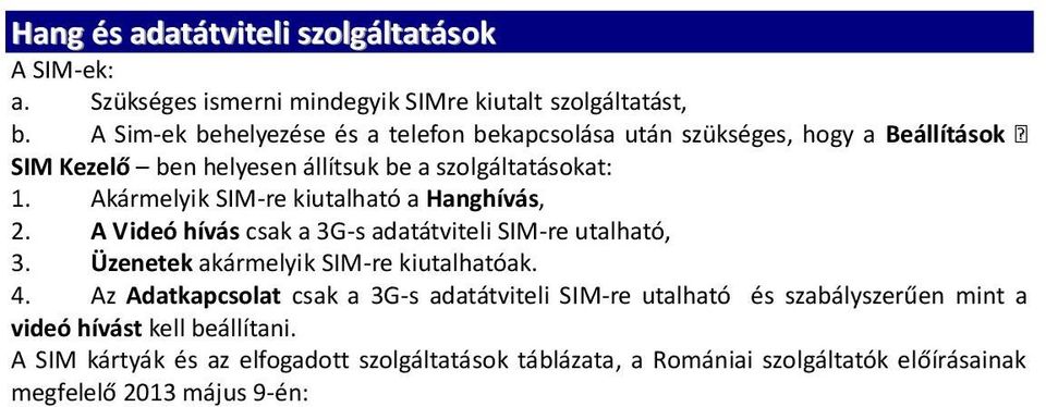 Akármelyik SIM-re kiutalható a Hanghívás, 2. A Videó hívás csak a 3G-s adatátviteli SIM-re utalható, 3. Üzenetek akármelyik SIM-re kiutalhatóak. 4.