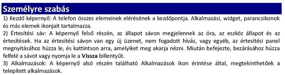 Ha az értesítési sávon van egy új üzenet, nem fogadott hívás, vagy egyéb, az értesítési panel megnyitásához húzza le, és kattintson arra, amelyiket meg akarja nézni.