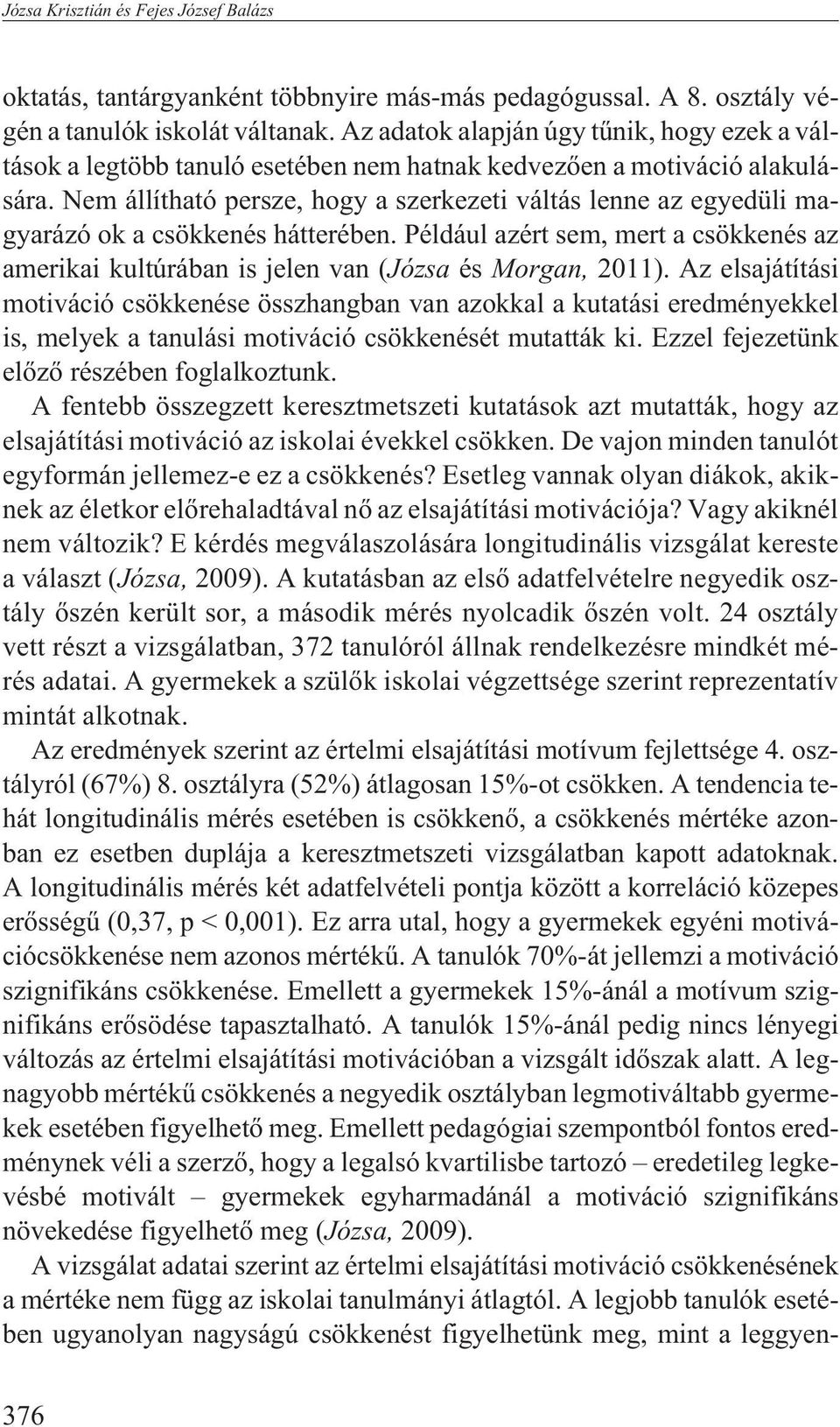 Nem állítható persze, hogy a szerkezeti váltás lenne az egyedüli magyarázó ok a csökkenés hátterében. Például azért sem, mert a csökkenés az amerikai kultúrában is jelen van (Józsa és Morgan, 2011).