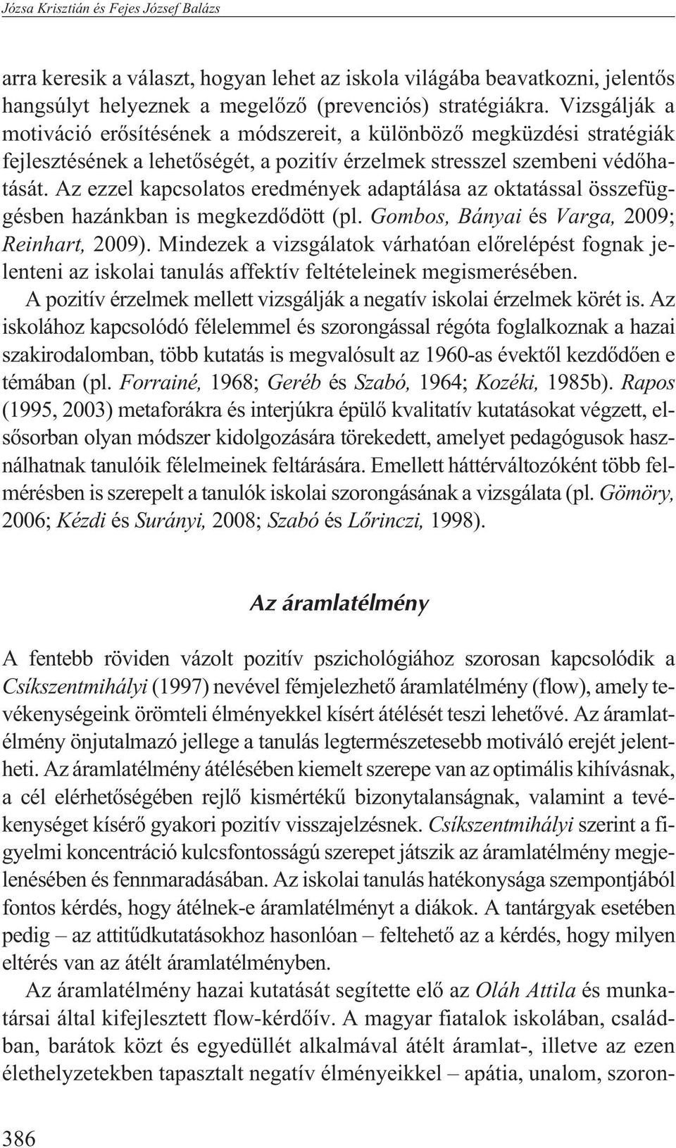 Az ezzel kapcsolatos eredmények adaptálása az oktatással összefüggésben hazánkban is megkezdõdött (pl. Gombos, Bányai és Varga, 2009; Reinhart, 2009).