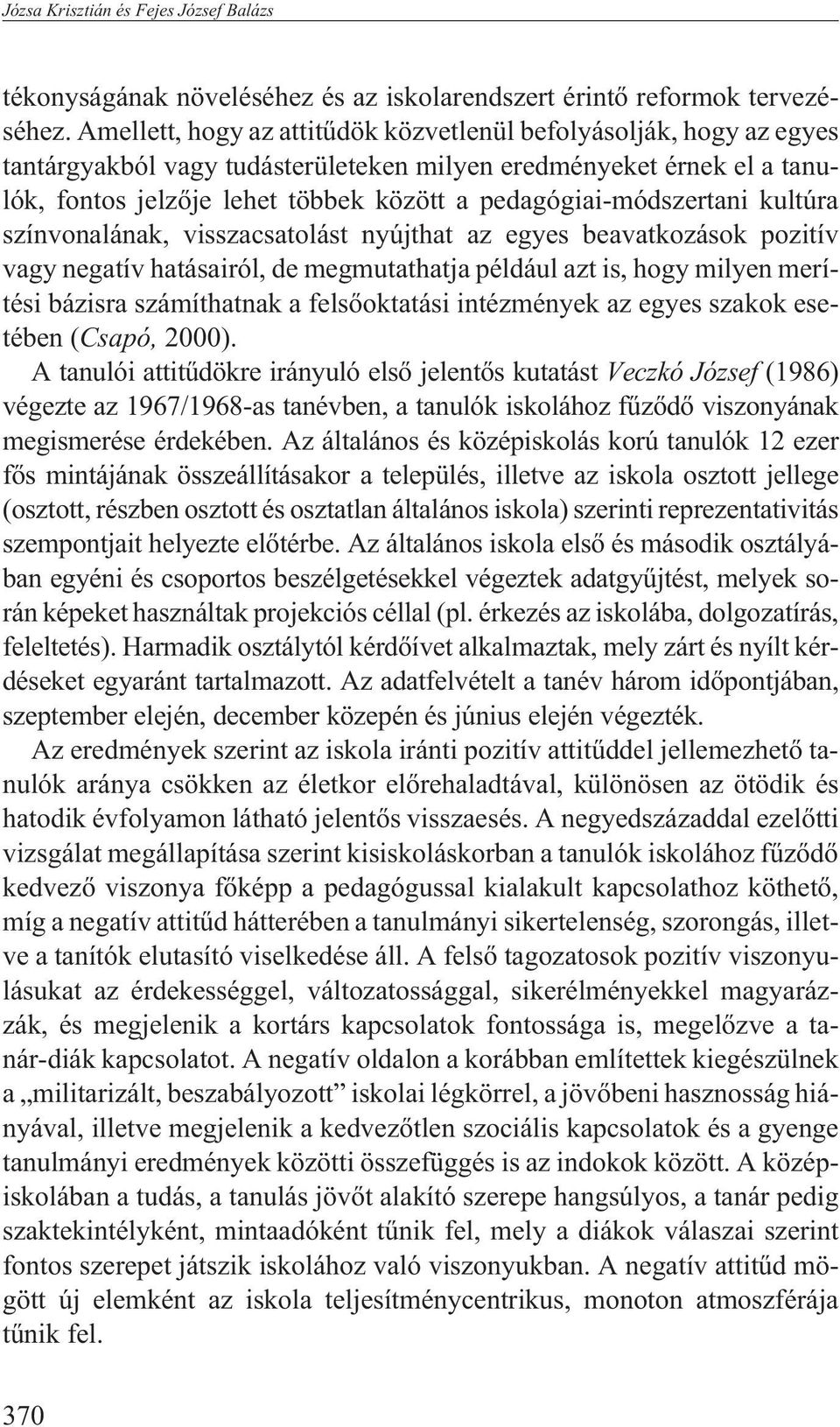 pedagógiai-módszertani kultúra színvonalának, visszacsatolást nyújthat az egyes beavatkozások pozitív vagy negatív hatásairól, de megmutathatja például azt is, hogy milyen merítési bázisra